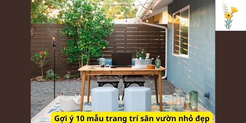 Gợi ý 10 mẫu trang trí sân vườn nhỏ đẹp